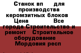 Станок вп 600 для производства керомзитных блоков › Цена ­ 40 000 - Все города Строительство и ремонт » Строительное оборудование   . Мордовия респ.
